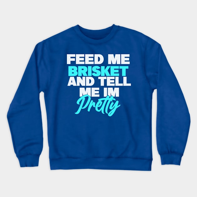 Feed me brisket and tell me I’m pretty Crewneck Sweatshirt by Karley’s Custom Creations